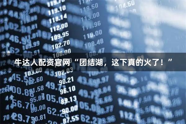 牛达人配资官网 “团结湖，这下真的火了！”